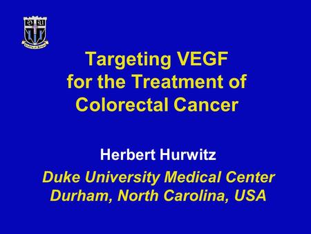 Targeting VEGF for the Treatment of Colorectal Cancer Herbert Hurwitz Duke University Medical Center Durham, North Carolina, USA.