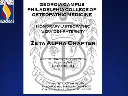 GEORGIA CAMPUS PHILADELPHIA COLLEGE OF OSTEOPATHIC MEDICINE Honorary Osteopathic Service Fraternity Zeta Alpha Chapter Annual Chapter Report 2014 Seattle,