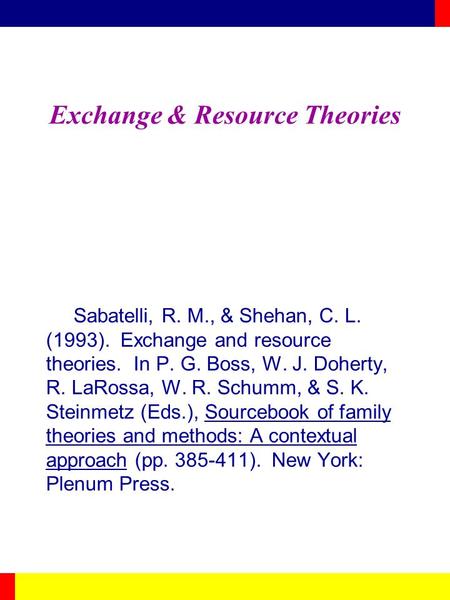 Exchange & Resource Theories Sabatelli, R. M., & Shehan, C. L. (1993). Exchange and resource theories. In P. G. Boss, W. J. Doherty, R. LaRossa, W. R.