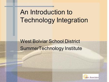 An Introduction to Technology Integration West Bolviar School District SummerTechnology Institute.