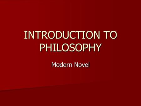 INTRODUCTION TO PHILOSOPHY Modern Novel. 5 Essential Questions 1. What will make humans happy? 2. Are human beings essentially good or evil? (benevolent.