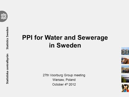 PPI for Water and Sewerage in Sweden 27th Voorburg Group meeting Warsaw, Poland October 4 th 2012.