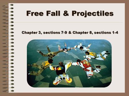 Free Fall & Projectiles Chapter 3, sections 7-9 & Chapter 8, sections 1-4.