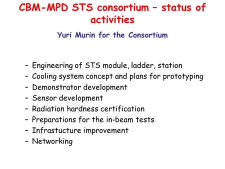 CBM-MPD STS consortium – status of activities Yuri Murin for the Consortium –Engineering of STS module, ladder, station –Cooling system concept and plans.