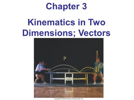 Chapter 3 Kinematics in Two Dimensions; Vectors. Units of Chapter 3 Vectors and Scalars Addition of Vectors – Graphical Methods Subtraction of Vectors,