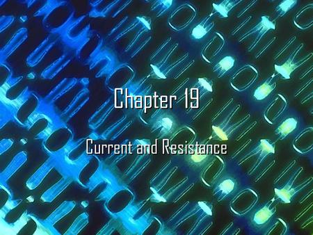 Chapter 19 Current and Resistance. Chapter 19 Objectives Describe electric current Relate current, charge, and time Drift speed Resistance Resistivity.