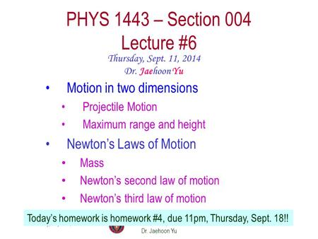 Thursday, Sept. 11, 2014PHYS 1443-004, Fall 2014 Dr. Jaehoon Yu 1 PHYS 1443 – Section 004 Lecture #6 Thursday, Sept. 11, 2014 Dr. Jaehoon Yu Motion in.