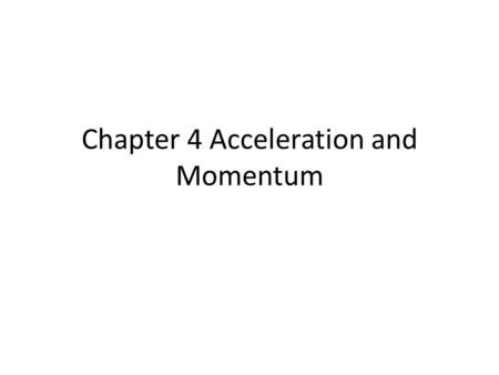 Chapter 4 Acceleration and Momentum. Objectives 4.1 Explain how force, mass, and acceleration are related. 4.1 Compare rates at which different objects.