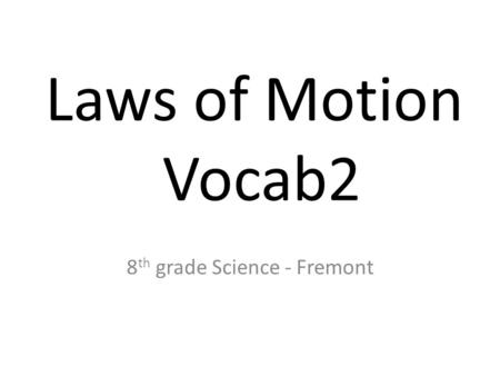 Laws of Motion Vocab2 8 th grade Science - Fremont.
