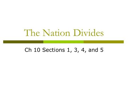 The Nation Divides Ch 10 Sections 1, 3, 4, and 5.