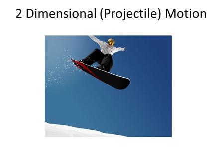 2 Dimensional (Projectile) Motion