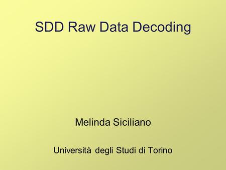 Melinda Siciliano Università degli Studi di Torino SDD Raw Data Decoding.