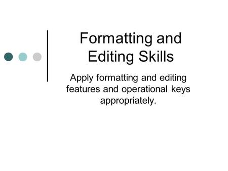 Formatting and Editing Skills Apply formatting and editing features and operational keys appropriately.