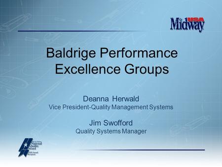 Baldrige Performance Excellence Groups Deanna Herwald Vice President-Quality Management Systems Jim Swofford Quality Systems Manager.