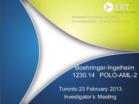 Boehringer-Ingelheim 1230.14 POLO-AML-2 eResearchTechnology, Inc. (ERT) Centralized Digital 12-Lead ECG Services Toronto 23 February 2013 Investigator’s.