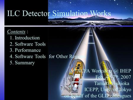 2/4/20079th ACFA ILC Detector Simulation Works 9 th ACFA IHEP Feb. 4 th -7 th, 2007 Tamaki Yoshioka ICEPP, Univ. of Tokyo on behalf.