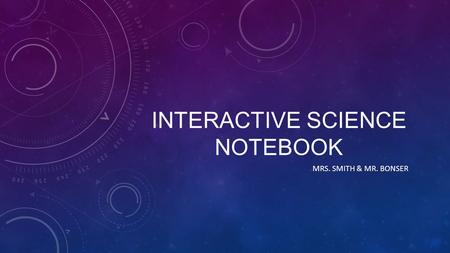 INTERACTIVE SCIENCE NOTEBOOK MRS. SMITH & MR. BONSER.