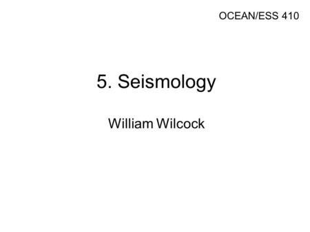 5. Seismology William Wilcock OCEAN/ESS 410. A. Earthquake Seismology.