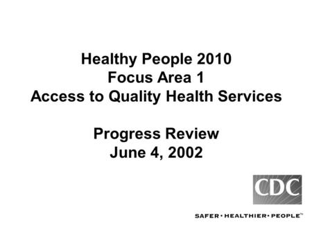 Healthy People 2010 Focus Area 1 Access to Quality Health Services Progress Review June 4, 2002.
