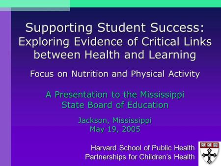 Supporting Student Success: Exploring Evidence of Critical Links between Health and Learning Focus on Nutrition and Physical Activity A Presentation to.