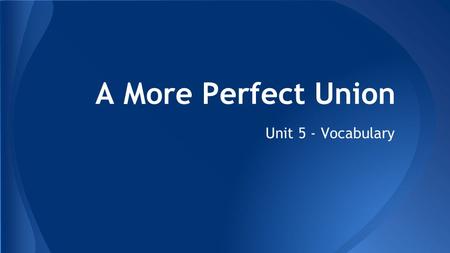 A More Perfect Union Unit 5 - Vocabulary. ❖ grievance - a complaint ❖ principle - a fundamental truth that serves as the foundation for a system of beliefs.