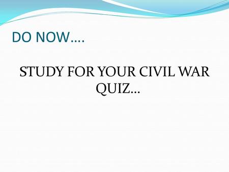 DO NOW…. STUDY FOR YOUR CIVIL WAR QUIZ…. Reconstructing the Nation.