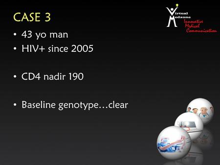 CASE 3 43 yo man HIV+ since 2005 CD4 nadir 190 Baseline genotype…clear.