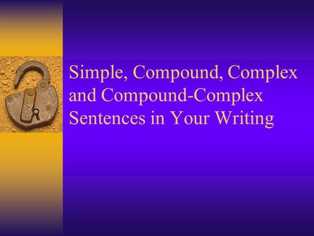 Simple, Compound, Complex and Compound-Complex Sentences in Your Writing.