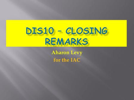 Aharon Levy for the IAC. Dear Elisabetta, DIS10 is taking place under very unusual conditions. The cancellations of flights caught many people unprepared.