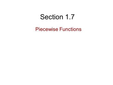 Section 1.7 Piecewise Functions. Vocabulary Absolute Value Function – a piecewise function, written as f(x)=, where f(x) 0 for all values of x. Greatest.