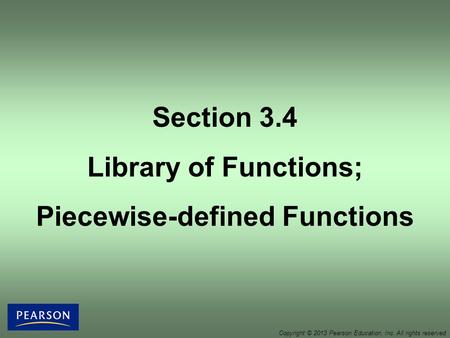 Section 3.4 Library of Functions; Piecewise-defined Functions Copyright © 2013 Pearson Education, Inc. All rights reserved.