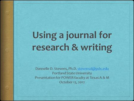 A journal Objectives  To learn the rationale for journal use  To know how journal keeping boosts research and writing productivity  To practice several.