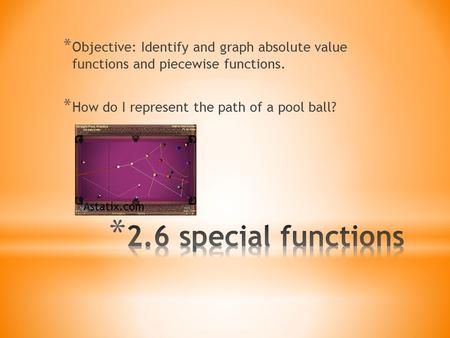 * Objective: Identify and graph absolute value functions and piecewise functions. * How do I represent the path of a pool ball? Astatix.com.