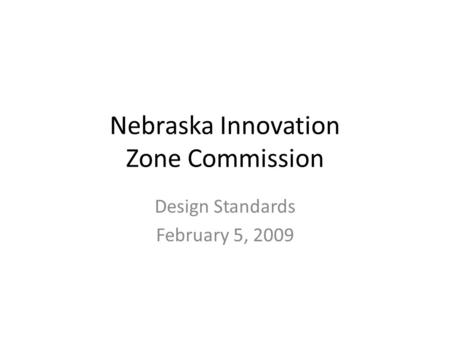 Nebraska Innovation Zone Commission Design Standards February 5, 2009.