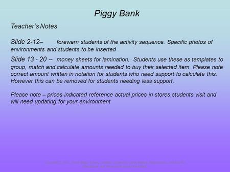 Piggy Bank Teacher’s Notes Slide 2-12– forewarn students of the activity sequence. Specific photos of environments and students to be inserted Slide 13.