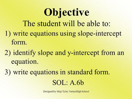 Objective The student will be able to: 1) write equations using slope-intercept form. 2) identify slope and y-intercept from an equation. 3) write equations.