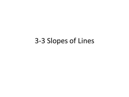 3-3 Slopes of Lines. CCSS Content Standards G.GPE.5 Prove the slope criteria for parallel and perpendicular lines and use them to solve geometric problems.