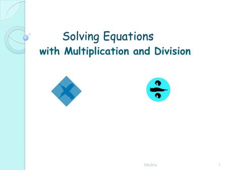 Solving Equations Medina1 with Multiplication and Division.