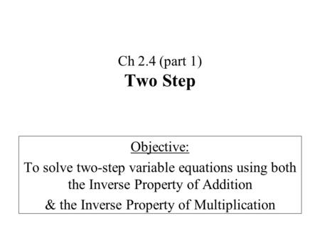 Ch 2.4 (part 1) Two Step Objective: To solve two-step variable equations using both the Inverse Property of Addition & the Inverse Property of Multiplication.