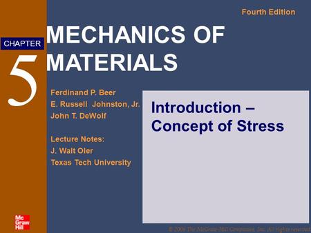 MECHANICS OF MATERIALS Fourth Edition Ferdinand P. Beer E. Russell Johnston, Jr. John T. DeWolf Lecture Notes: J. Walt Oler Texas Tech University CHAPTER.