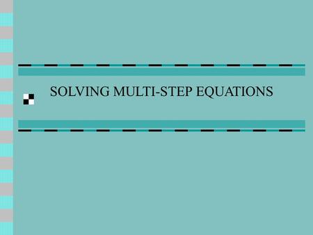 SOLVING MULTI-STEP EQUATIONS Algebraic Equations Multiplication with Subtraction 2x – 4 = 8 +4 2x=12 22 x=6.