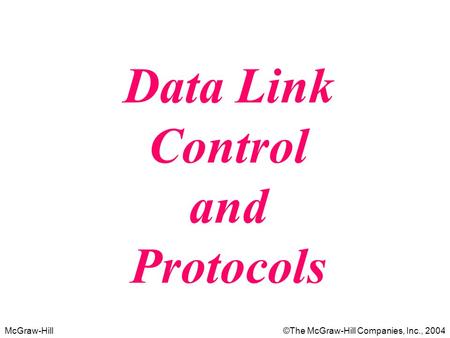 McGraw-Hill©The McGraw-Hill Companies, Inc., 2004 Data Link Control and Protocols.