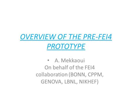 OVERVIEW OF THE PRE-FEI4 PROTOTYPE A. Mekkaoui On behalf of the FEI4 collaboration (BONN, CPPM, GENOVA, LBNL, NIKHEF)‏