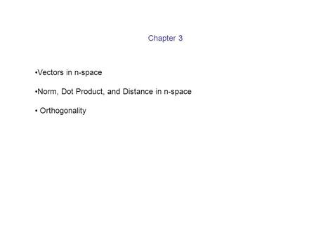Chapter 3 Vectors in n-space Norm, Dot Product, and Distance in n-space Orthogonality.