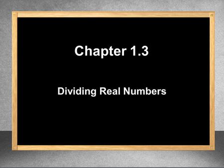 Dividing Real Numbers Chapter 1.3. Same signs 1.Quotient is positive Dividing Real Numbers Different signs uotient is negative.