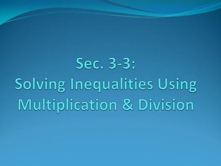 Again, solve inequalities the same way you solve equations…use the OPPOSITE operation. Remember that when you are MULTIPLYING or DIVIDING by a NEGATIVE.
