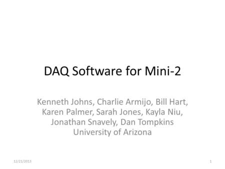 DAQ Software for Mini-2 Kenneth Johns, Charlie Armijo, Bill Hart, Karen Palmer, Sarah Jones, Kayla Niu, Jonathan Snavely, Dan Tompkins University of Arizona.