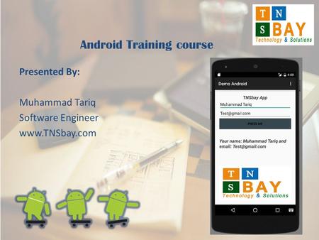 Presented By: Muhammad Tariq Software Engineer www.TNSbay.com Android Training course.