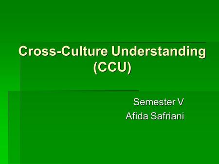 Cross-Culture Understanding (CCU) Semester V Afida Safriani.