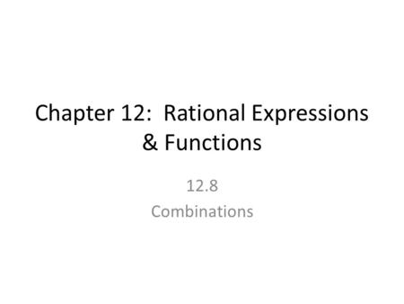 Chapter 12: Rational Expressions & Functions 12.8 Combinations.